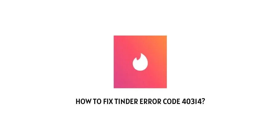 Fix Tinder Error Code 40314?