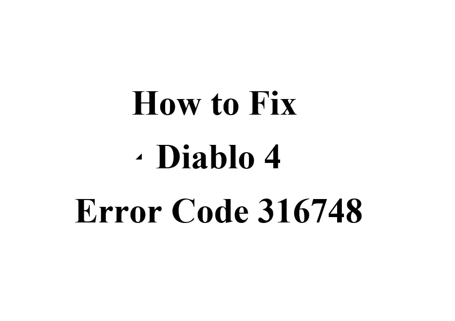 Diablo 4 Error Code 316748: Troubleshooting and Fixes