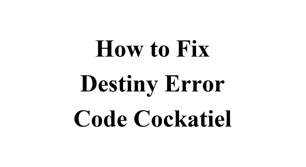 [Fix] Destiny Error Code Cockatiel